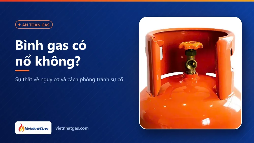 Bình gas có nổ không? Sự thật về nguy cơ và cách phòng tránh sự cố