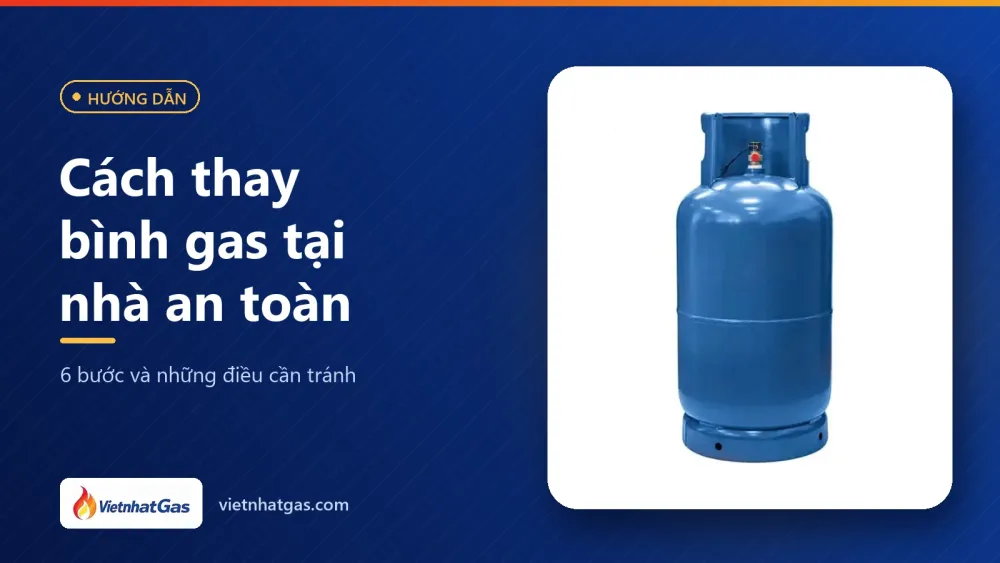 Cách thay bình gas tại nhà an toàn: 6 bước và những điều cần tránh