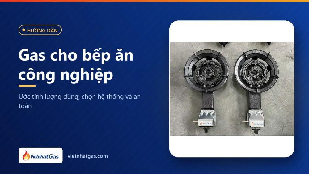 Gas cho bếp ăn công nghiệp: ước tính lượng dùng, chọn hệ thống và an toàn