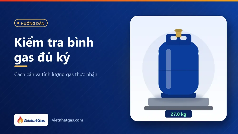 Kiểm tra bình gas đủ ký: cách cân và tính lượng gas thực nhận